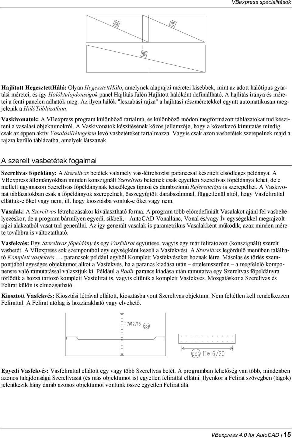 Az ilyen hálók "leszabási rajza" a hajlítási részméretekkel együtt automatikusan megjelenik a HálóTáblázatban.