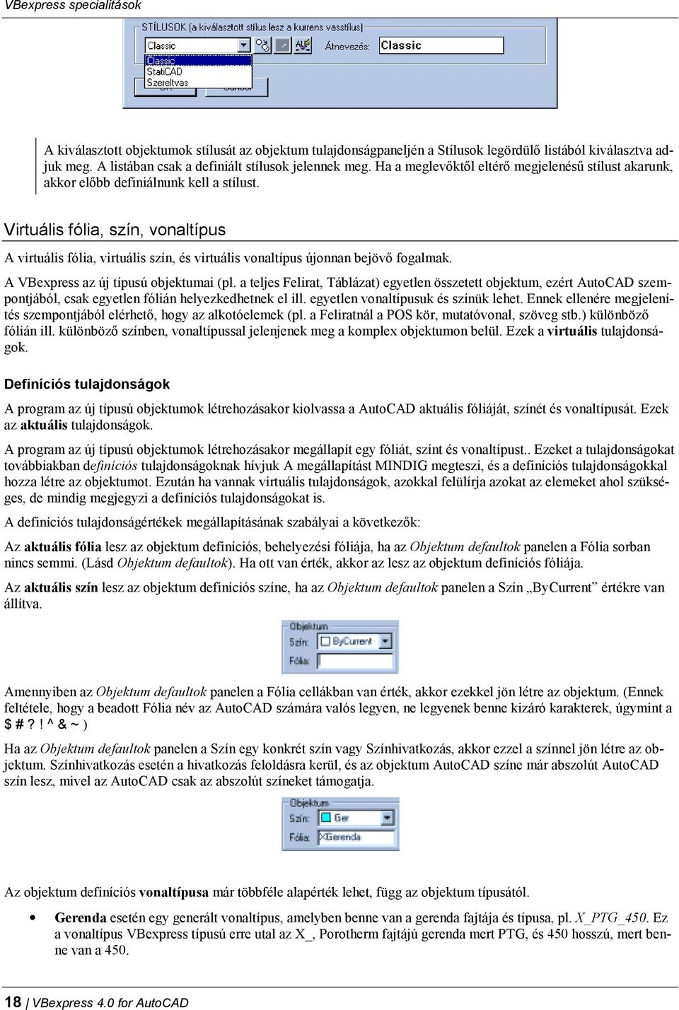 Virtuális fólia, szín, vonaltípus A virtuális fólia, virtuális szín, és virtuális vonaltípus újonnan bejövő fogalmak. A VBexpress az új típusú objektumai (pl.