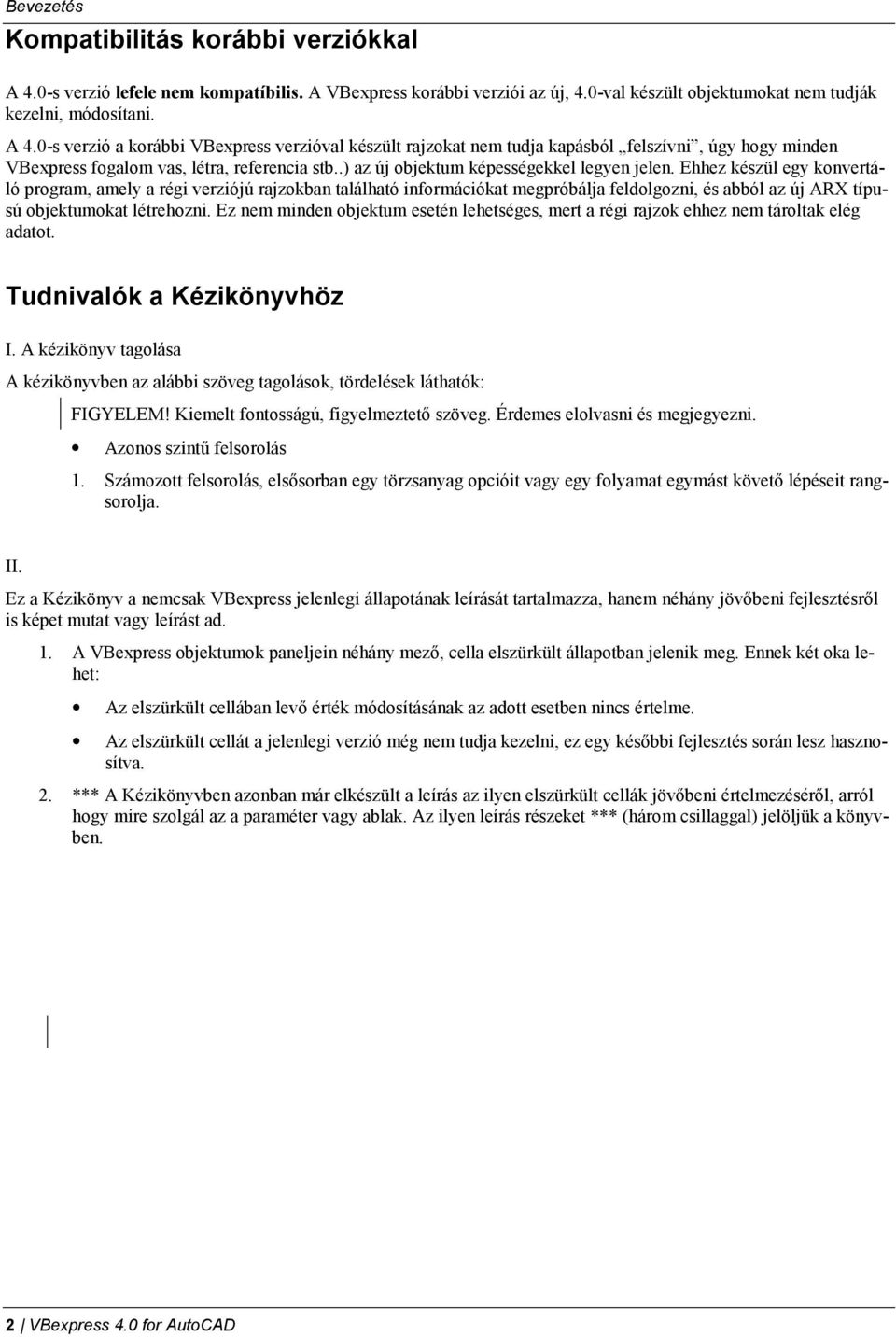 Ehhez készül egy konvertáló program, amely a régi verziójú rajzokban található információkat megpróbálja feldolgozni, és abból az új ARX típusú objektumokat létrehozni.