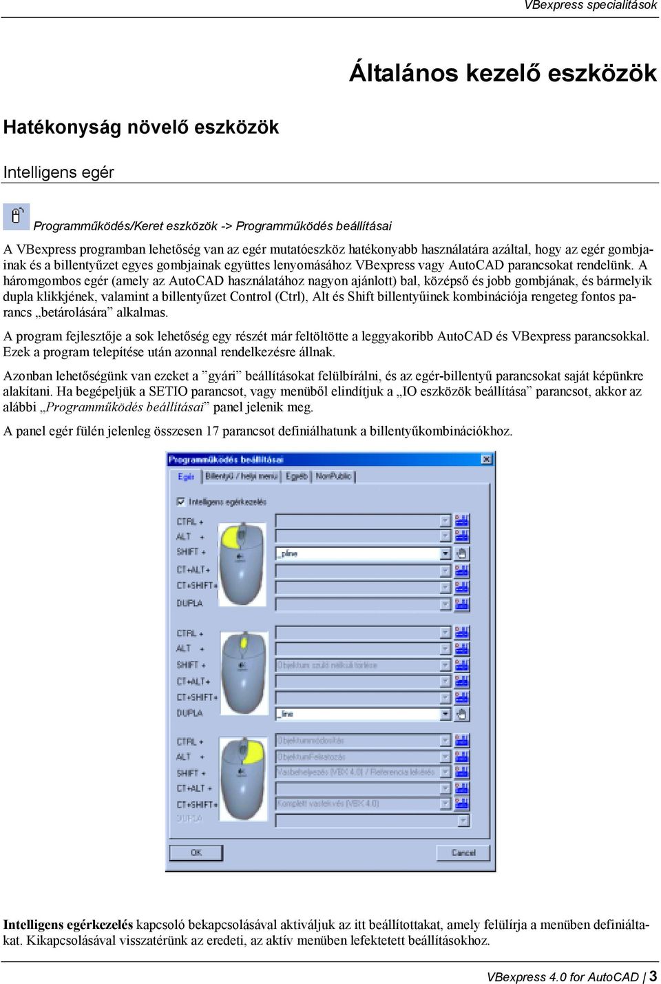 A háromgombos egér (amely az AutoCAD használatához nagyon ajánlott) bal, középső és jobb gombjának, és bármelyik dupla klikkjének, valamint a billentyűzet Control (Ctrl), Alt és Shift billentyűinek
