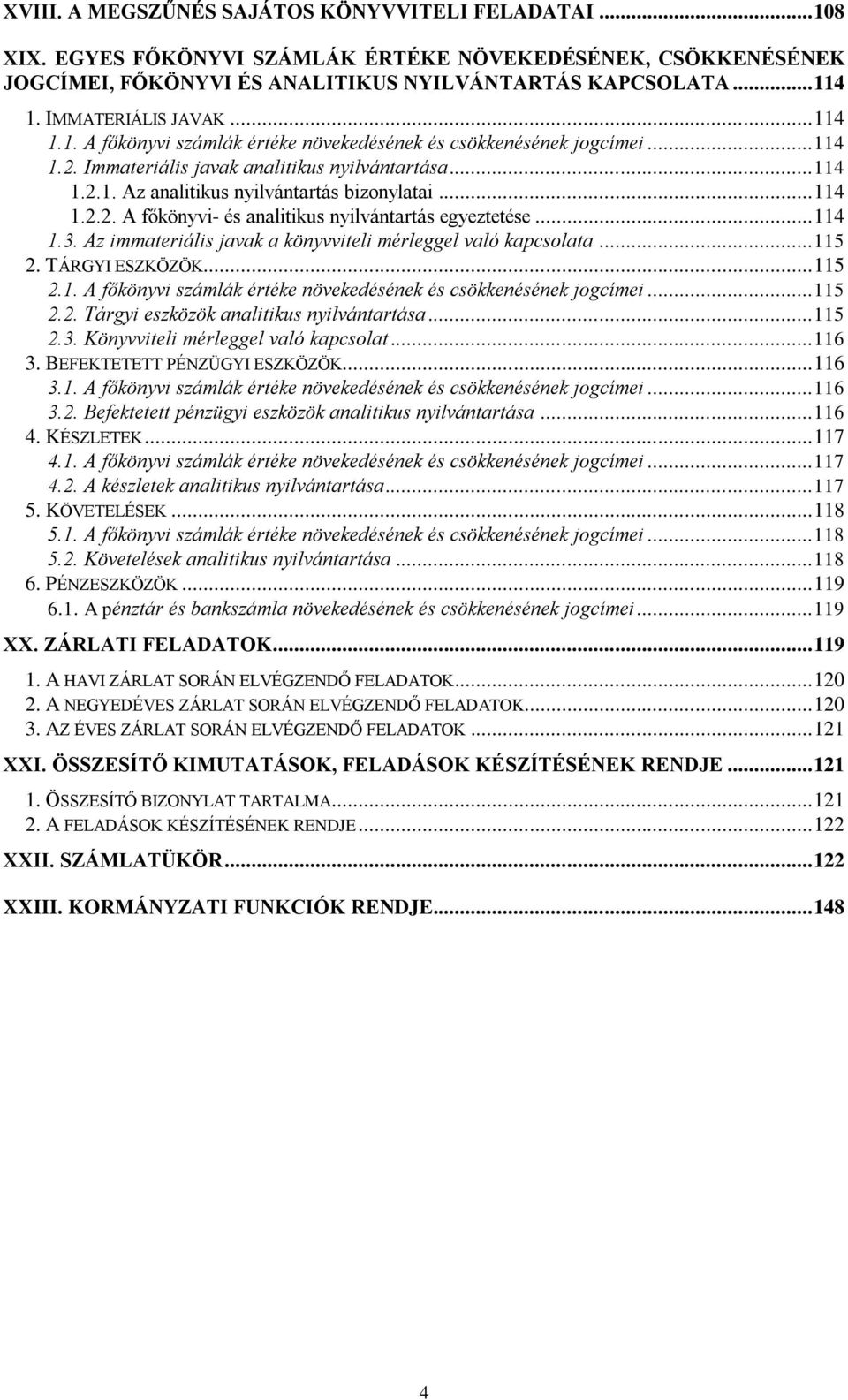 .. 114 1.2.2. A főkönyvi- analitikus nyilvántartás egyeztete... 114 1.3. Az immateriális javak a könyvviteli mérleggel való kapcsolata... 115 2. TÁRGYI ESZKÖZÖK... 115 2.1. A főkönyvi számlák értéke növekedének csökkenének jogcímei.