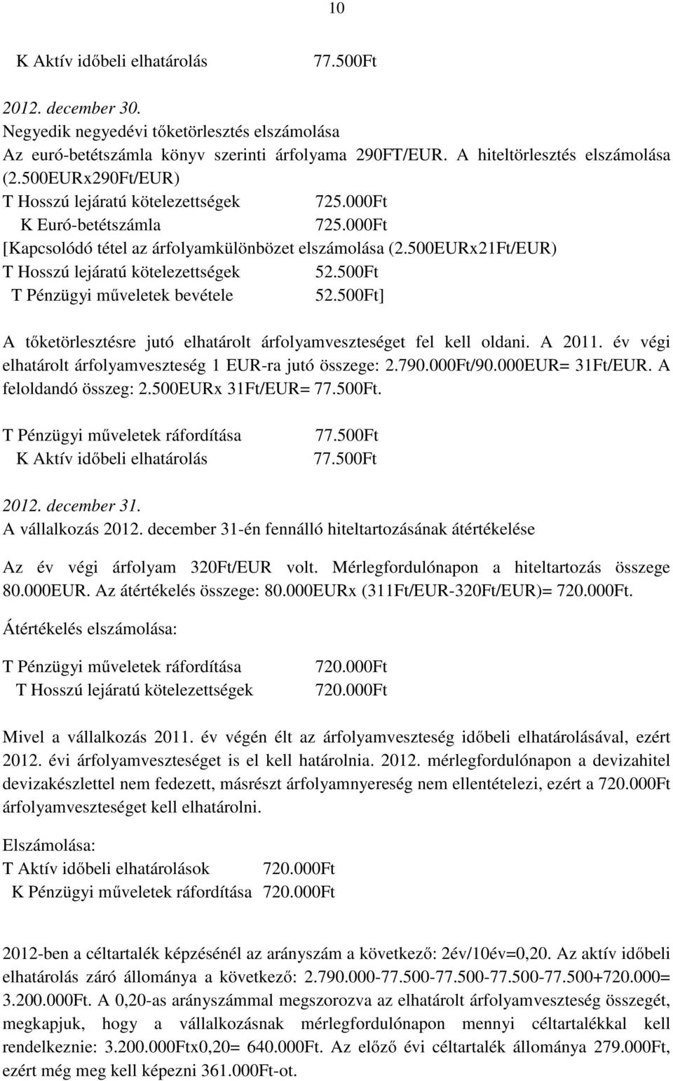 500Ft T Pénzügyi műveletek bevétele 52.500Ft] A tőketörlesztésre jutó elhatárolt árfolyamveszteséget fel kell oldani. A 2011. év végi elhatárolt árfolyamveszteség 1 EUR-ra jutó összege: 2.790.