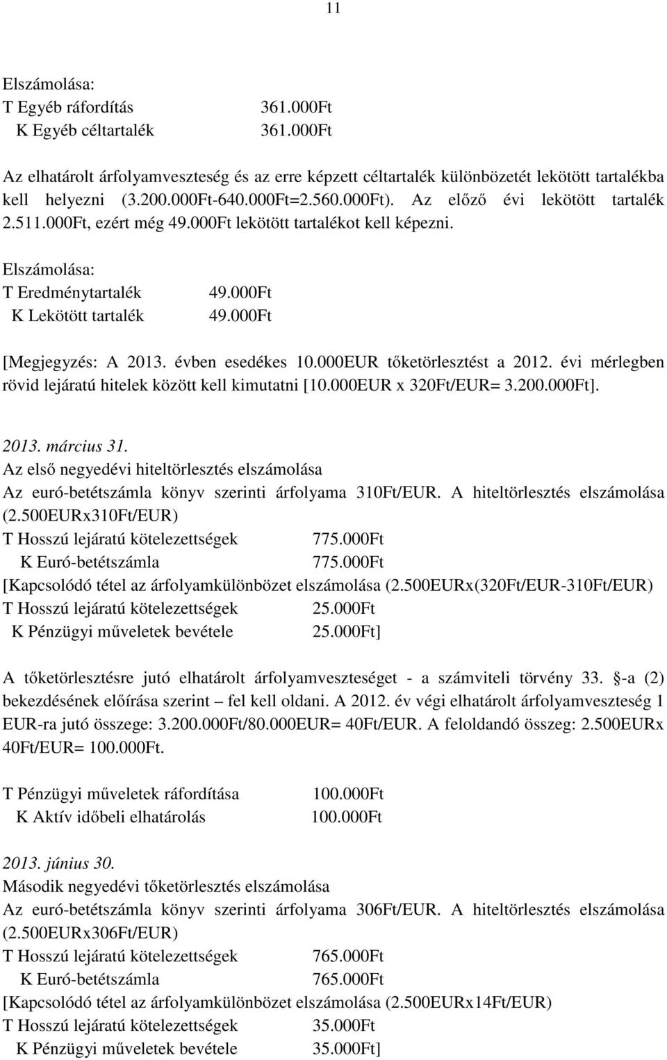 évben esedékes 10.000EUR tőketörlesztést a 2012. évi mérlegben rövid lejáratú hitelek között kell kimutatni [10.000EUR x 320Ft/EUR= 3.200.000Ft]. 2013. március 31.