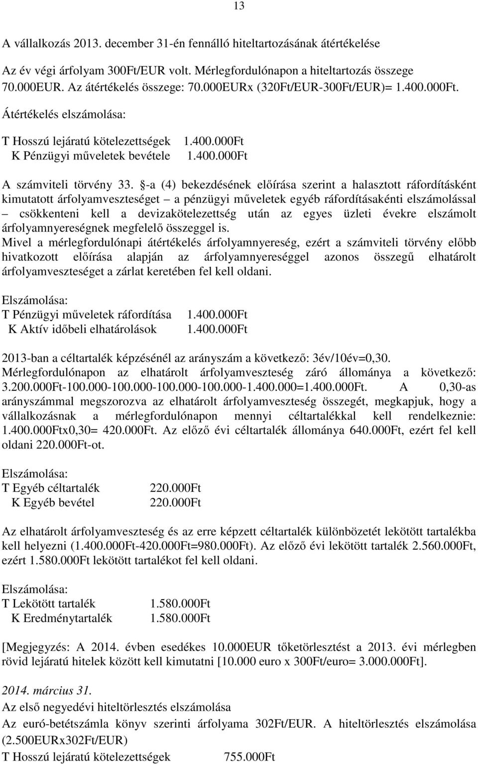 -a (4) bekezdésének előírása szerint a halasztott ráfordításként kimutatott árfolyamveszteséget a pénzügyi műveletek egyéb ráfordításakénti elszámolással csökkenteni kell a devizakötelezettség után