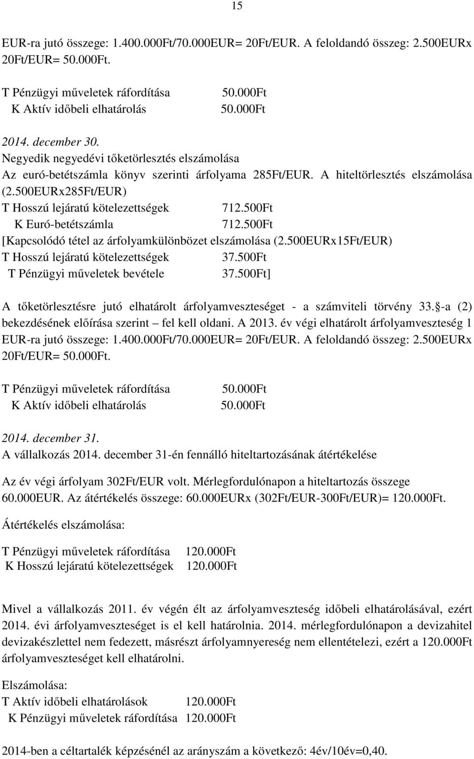 500Ft 712.500Ft [Kapcsolódó tétel az árfolyamkülönbözet elszámolása (2.500EURx15Ft/EUR) T Hosszú lejáratú kötelezettségek 37.500Ft T Pénzügyi műveletek bevétele 37.