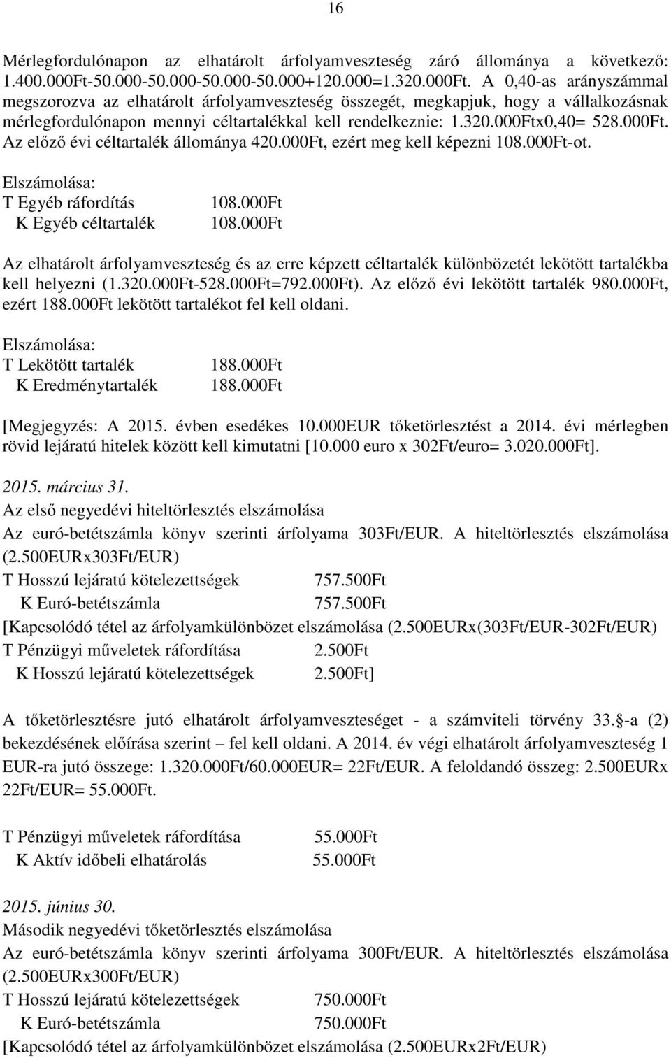 A 0,40-as arányszámmal megszorozva az elhatárolt árfolyamveszteség összegét, megkapjuk, hogy a vállalkozásnak mérlegfordulónapon mennyi céltartalékkal kell rendelkeznie: 1.320.000Ftx