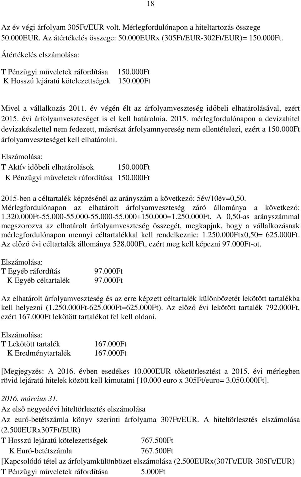 évi árfolyamveszteséget is el kell határolnia. 2015. mérlegfordulónapon a devizahitel devizakészlettel nem fedezett, másrészt árfolyamnyereség nem ellentételezi, ezért a 150.
