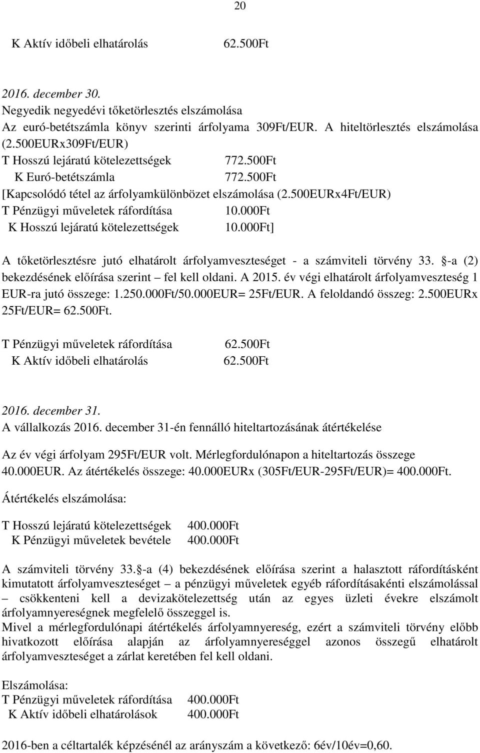 000Ft] bekezdésének előírása szerint fel kell oldani. A 2015. év végi elhatárolt árfolyamveszteség 1 EUR-ra jutó összege: 1.250.000Ft/50.000EUR= 25Ft/EUR. A feloldandó összeg: 2.500EURx 25Ft/EUR= 62.