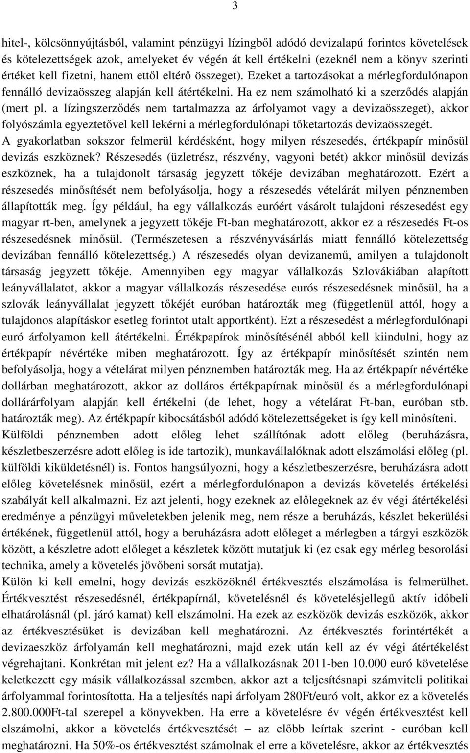 a lízingszerződés nem tartalmazza az árfolyamot vagy a devizaösszeget), akkor folyószámla egyeztetővel kell lekérni a mérlegfordulónapi tőketartozás devizaösszegét.