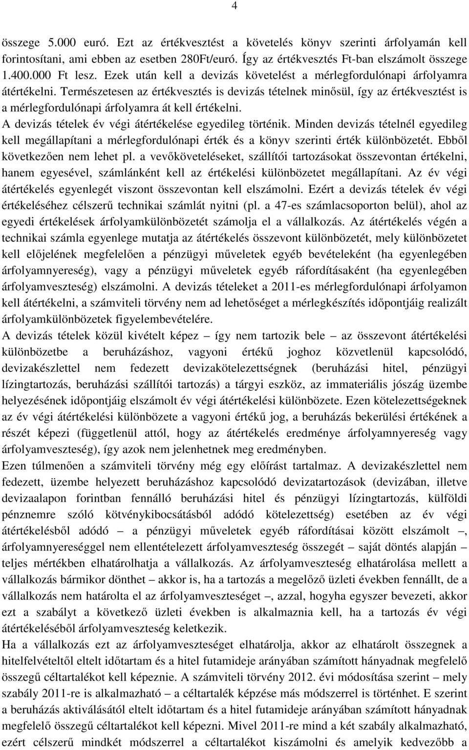Természetesen az értékvesztés is devizás tételnek minősül, így az értékvesztést is a mérlegfordulónapi árfolyamra át kell értékelni. A devizás tételek év végi átértékelése egyedileg történik.