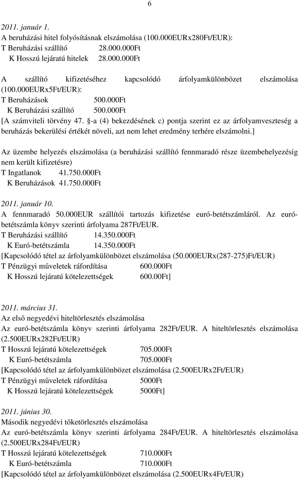 -a (4) bekezdésének c) pontja szerint ez az árfolyamveszteség a beruházás bekerülési értékét növeli, azt nem lehet eredmény terhére elszámolni.