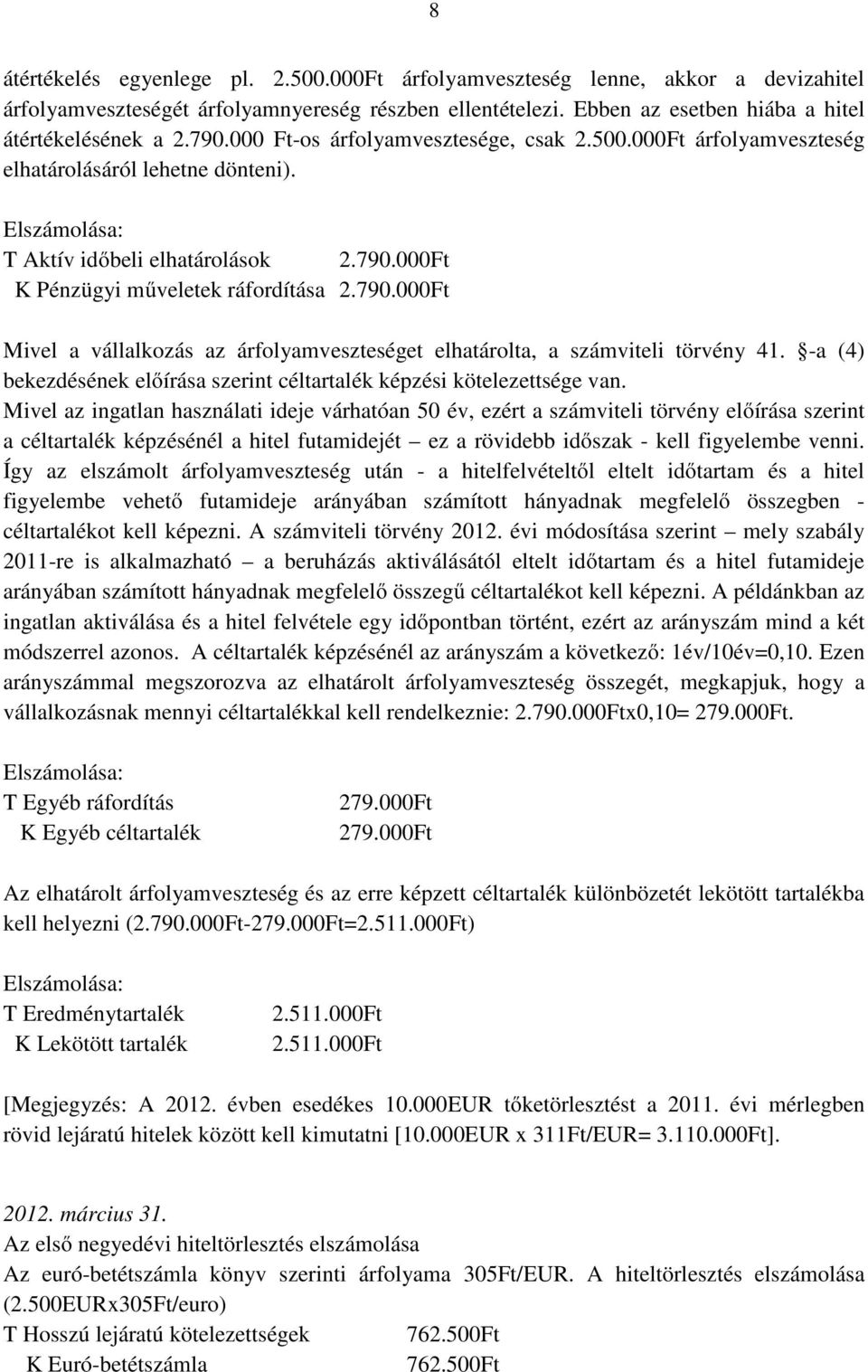 000Ft K Pénzügyi műveletek ráfordítása 2.790.000Ft Mivel a vállalkozás az árfolyamveszteséget elhatárolta, a számviteli törvény 41.