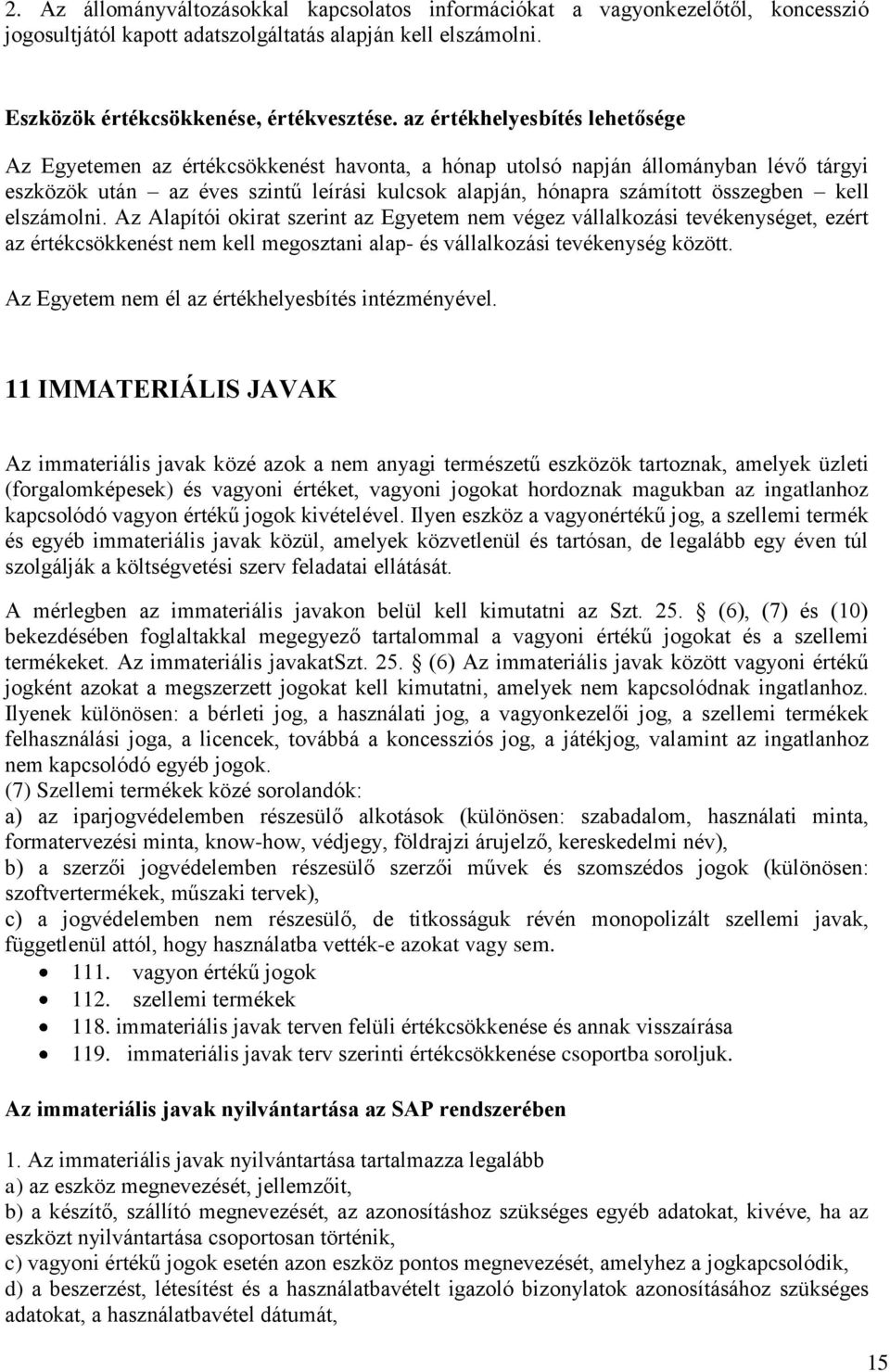 kell elszámolni. Az Alapítói okirat az Egyetem nem végez vállalkozási tevékenységet, ezért az értékcsökkenést nem kell megosztani alap és vállalkozási tevékenység között.