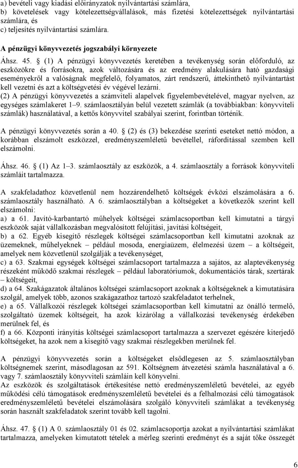 (1) A pénzügyi könyvvezetés keretében a tevékenység során előforduló, az eszközökre és forrásokra, azok változására és az eredmény alakulására ható gazdasági eseményekről a valóságnak megfelelő,