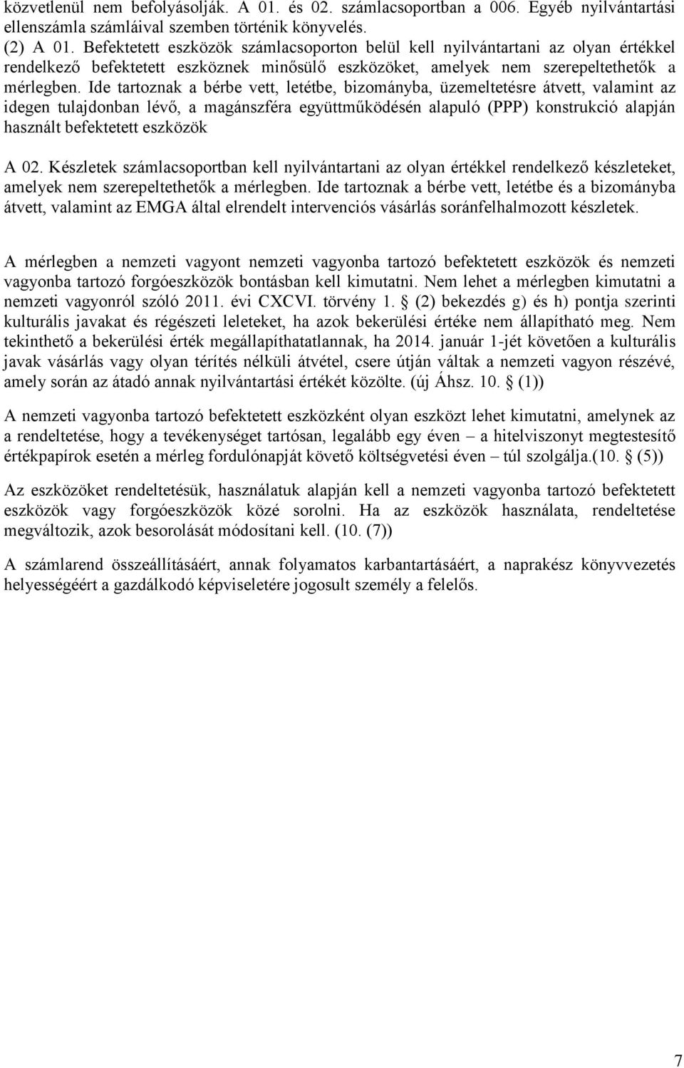 Ide tartoznak a bérbe vett, letétbe, bizományba, üzemeltetésre átvett, valamint az idegen tulajdonban lévő, a magánszféra együttműködésén alapuló (PPP) konstrukció alapján használt befektetett