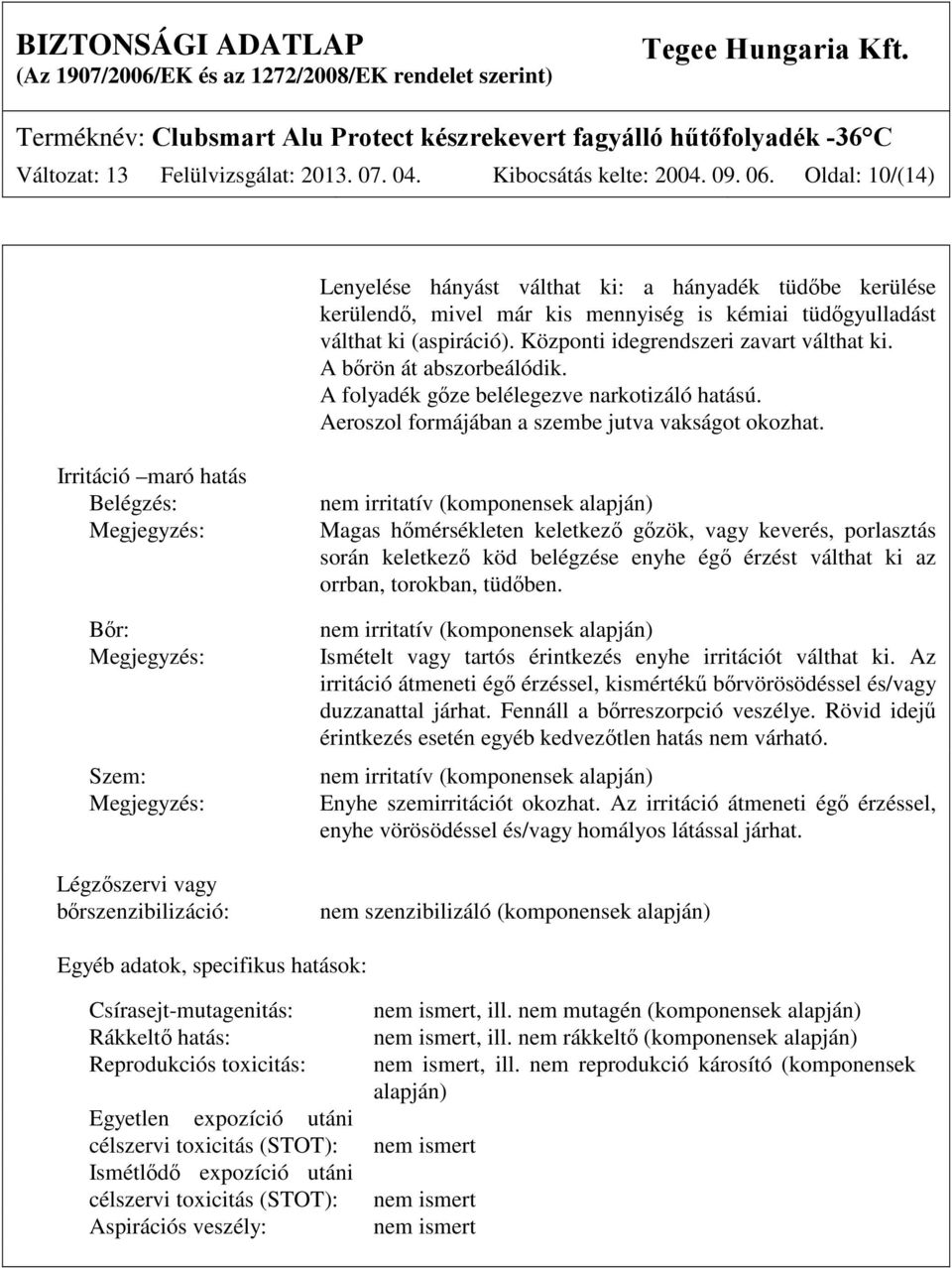 A bőrön át abszorbeálódik. A folyadék gőze belélegezve narkotizáló hatású. Aeroszol formájában a szembe jutva vakságot okozhat.