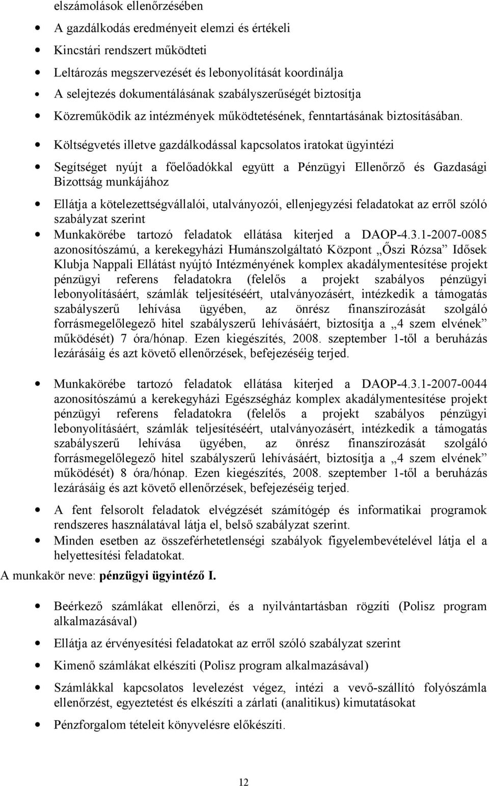 Költségvetés illetve gazdálkodással kapcsolatos iratokat ügyintézi Segítséget nyújt a főelőadókkal együtt a Ellenőrző és Gazdasági Bizottság munkájához Ellátja a kötelezettségvállalói, utalványozói,