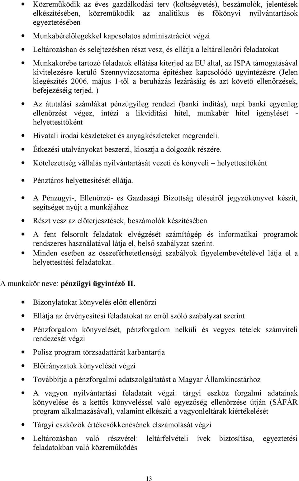 kivitelezésre kerülő Szennyvízcsatorna építéshez kapcsolódó ügyintézésre (Jelen kiegészítés 2006. május 1-től a beruházás lezárásáig és azt követő ellenőrzések, befejezéséig terjed.