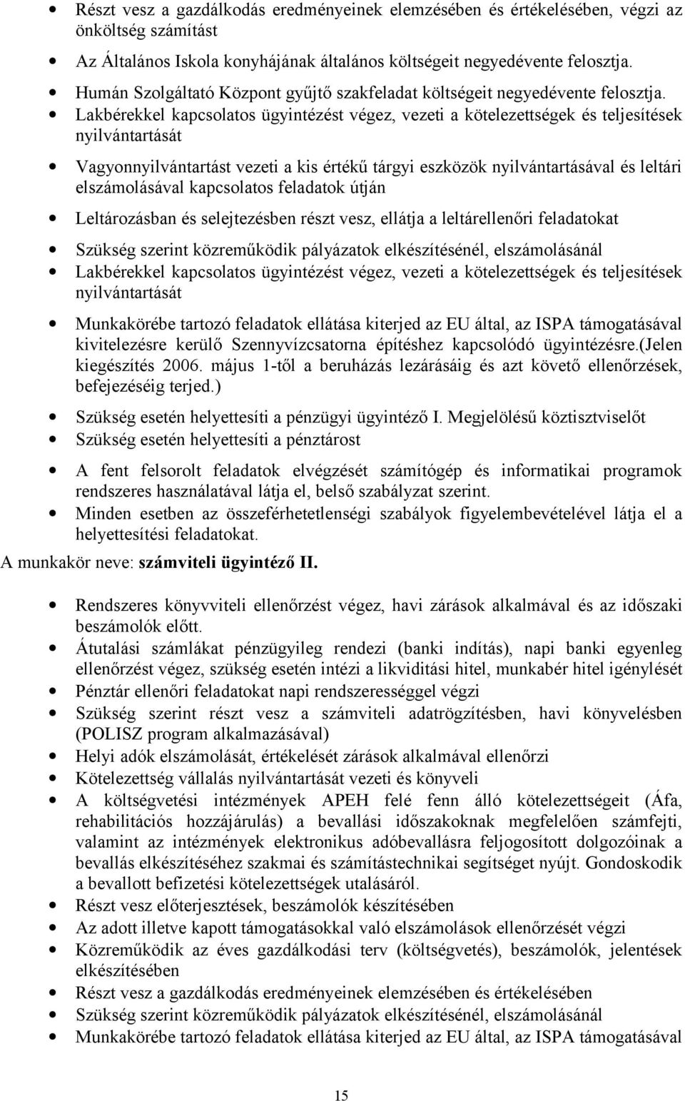 Lakbérekkel kapcsolatos ügyintézést végez, vezeti a kötelezettségek és teljesítések nyilvántartását Vagyonnyilvántartást vezeti a kis értékű tárgyi eszközök nyilvántartásával és leltári