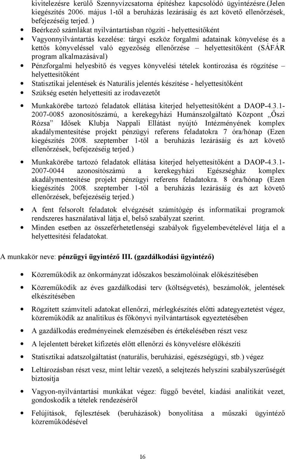 helyettesítőként (SÁFÁR program alkalmazásával) Pénzforgalmi helyesbítő és vegyes könyvelési tételek kontírozása és rögzítése helyettesítőként Statisztikai jelentések és Naturális jelentés készítése