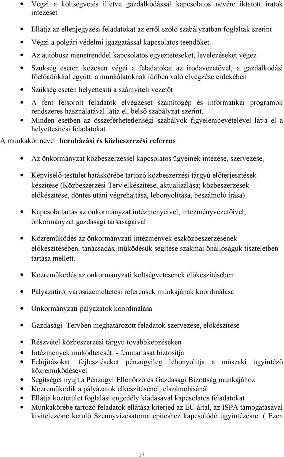 Az autóbusz menetrenddel kapcsolatos egyeztetéseket, levelezéseket végez Szükség esetén közösen végzi a feladatokat az irodavezetővel, a gazdálkodási főelőadókkal együtt, a munkálatoknak időben való