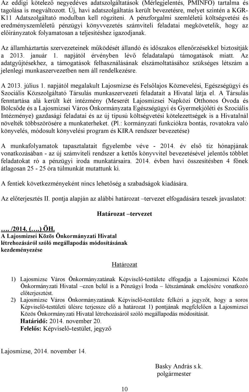 A pénzforgalmi szemléletű költségvetési és eredményszemléletű pénzügyi könyvvezetés számviteli feladatai megkövetelik, hogy az előirányzatok folyamatosan a teljesítéshez igazodjanak.