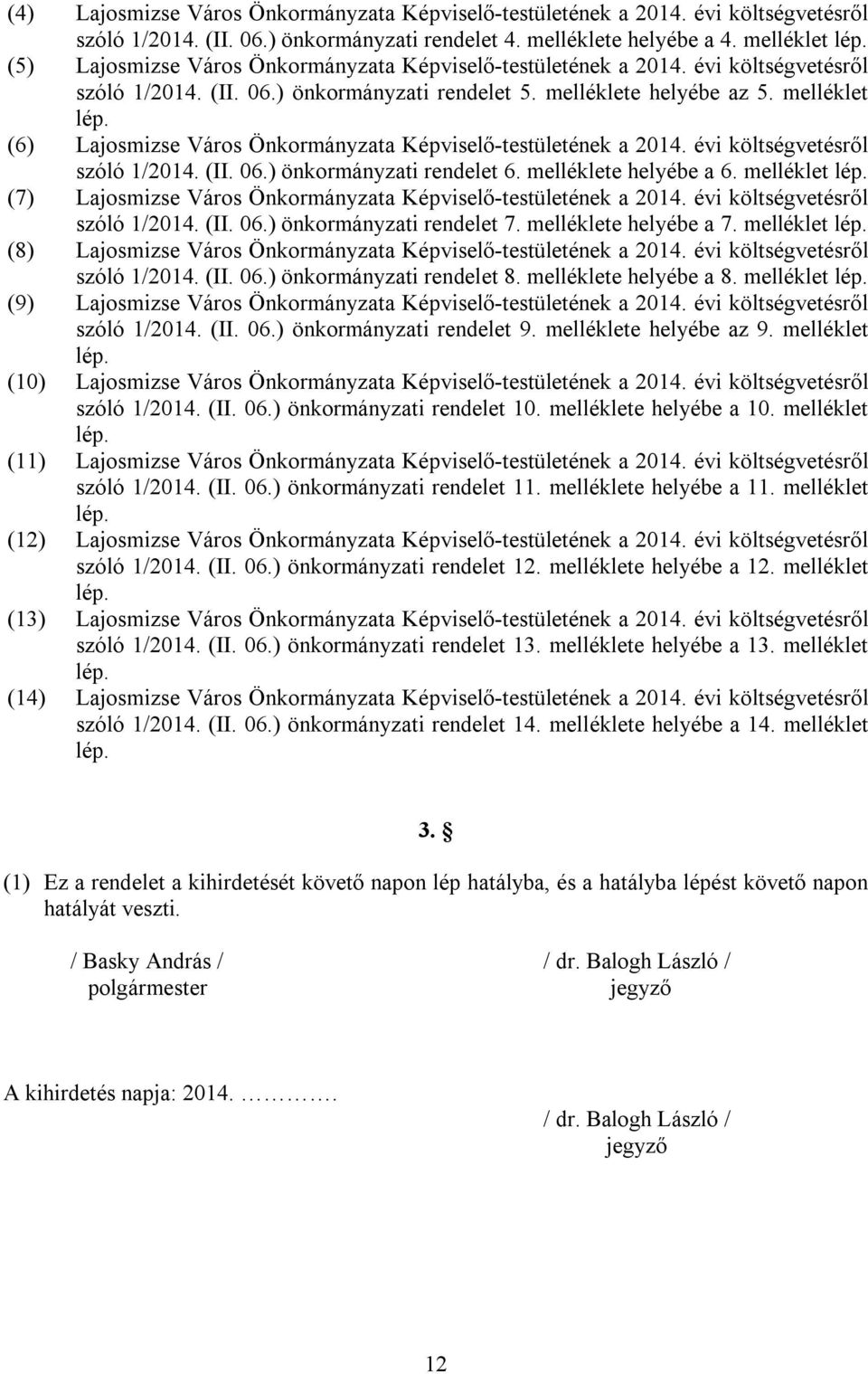 (6) Lajosmizse Város Önkormányzata Képviselő-testületének a 2014. évi költségvetésről szóló 1/2014. (II. 06.) önkormányzati rendelet 6. melléklete helyébe a 6. melléklet lép.
