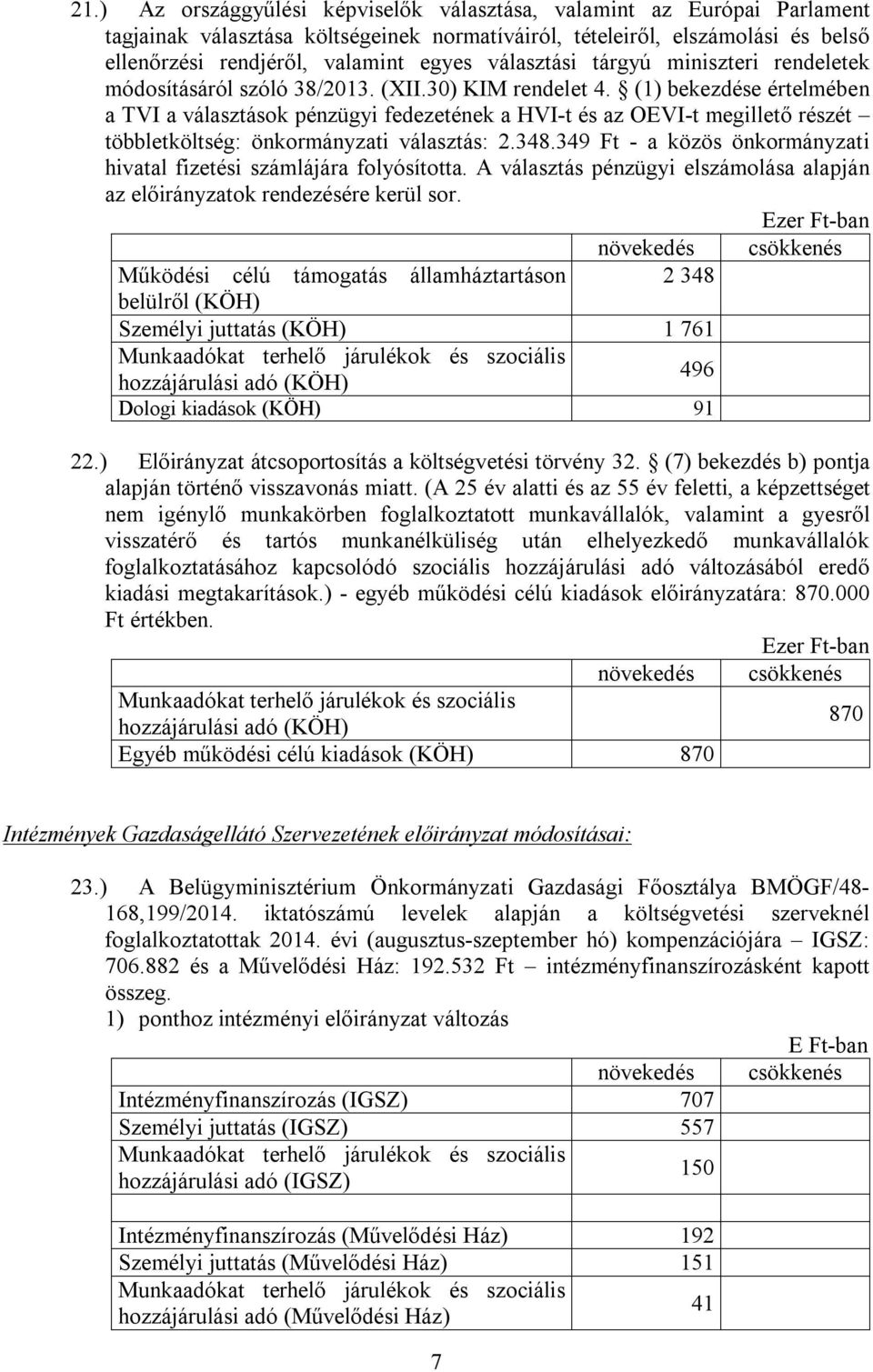 (1) bekezdése értelmében a TVI a választások pénzügyi fedezetének a HVI-t és az OEVI-t megillető részét többletköltség: önkormányzati választás: 2.348.