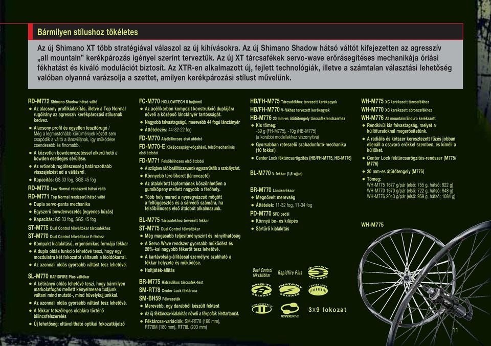 Az új XT tárcsafékek servo-wave erőrásegítéses mechanikája óriási fékhatást és kiváló modulációt biztosít.