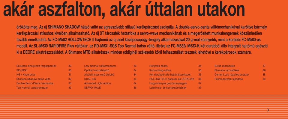 Az új XT tárcsafék hatásfoka a servo-wave mechanikának és a megerősített munkahengernek köszönhetően tovább emelkedett.