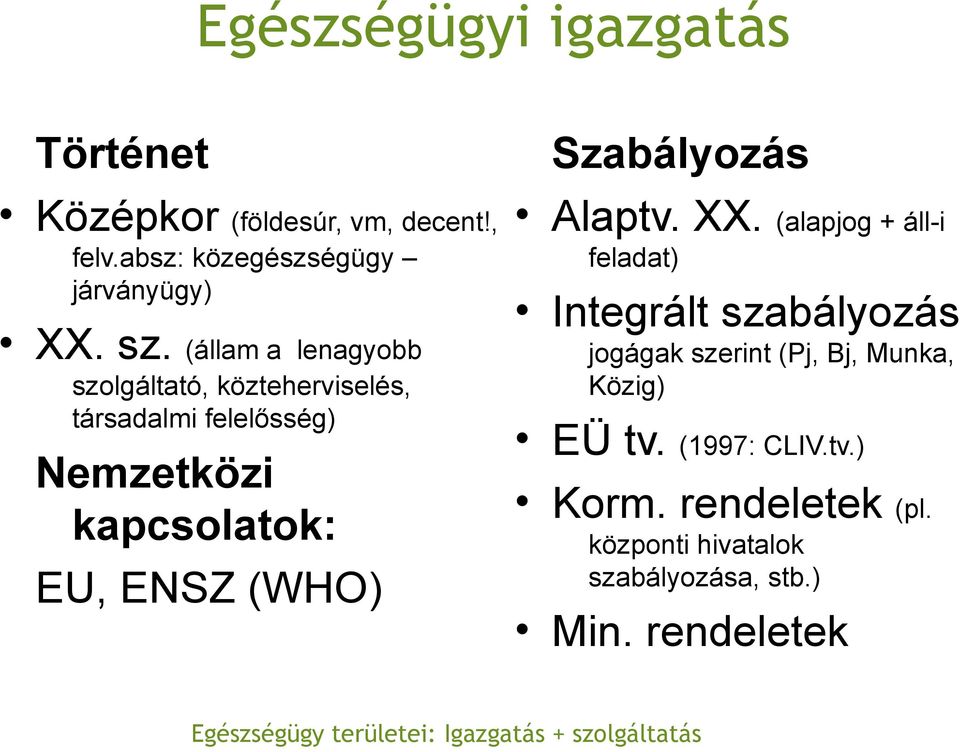 Szabályozás Alaptv. XX. (alapjog + áll-i feladat) Integrált szabályozás jogágak szerint (Pj, Bj, Munka, Közig) EÜ tv.