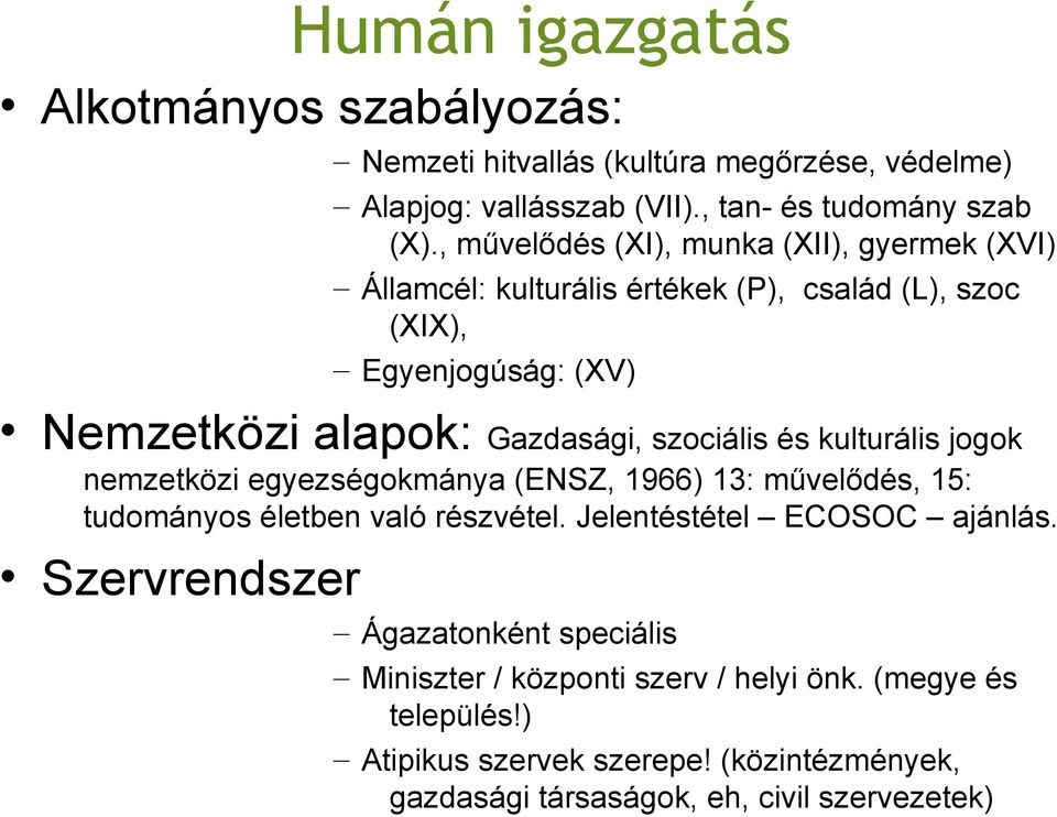 szociális és kulturális jogok nemzetközi egyezségokmánya (ENSZ, 1966) 13: művelődés, 15: tudományos életben való részvétel. Jelentéstétel ECOSOC ajánlás.