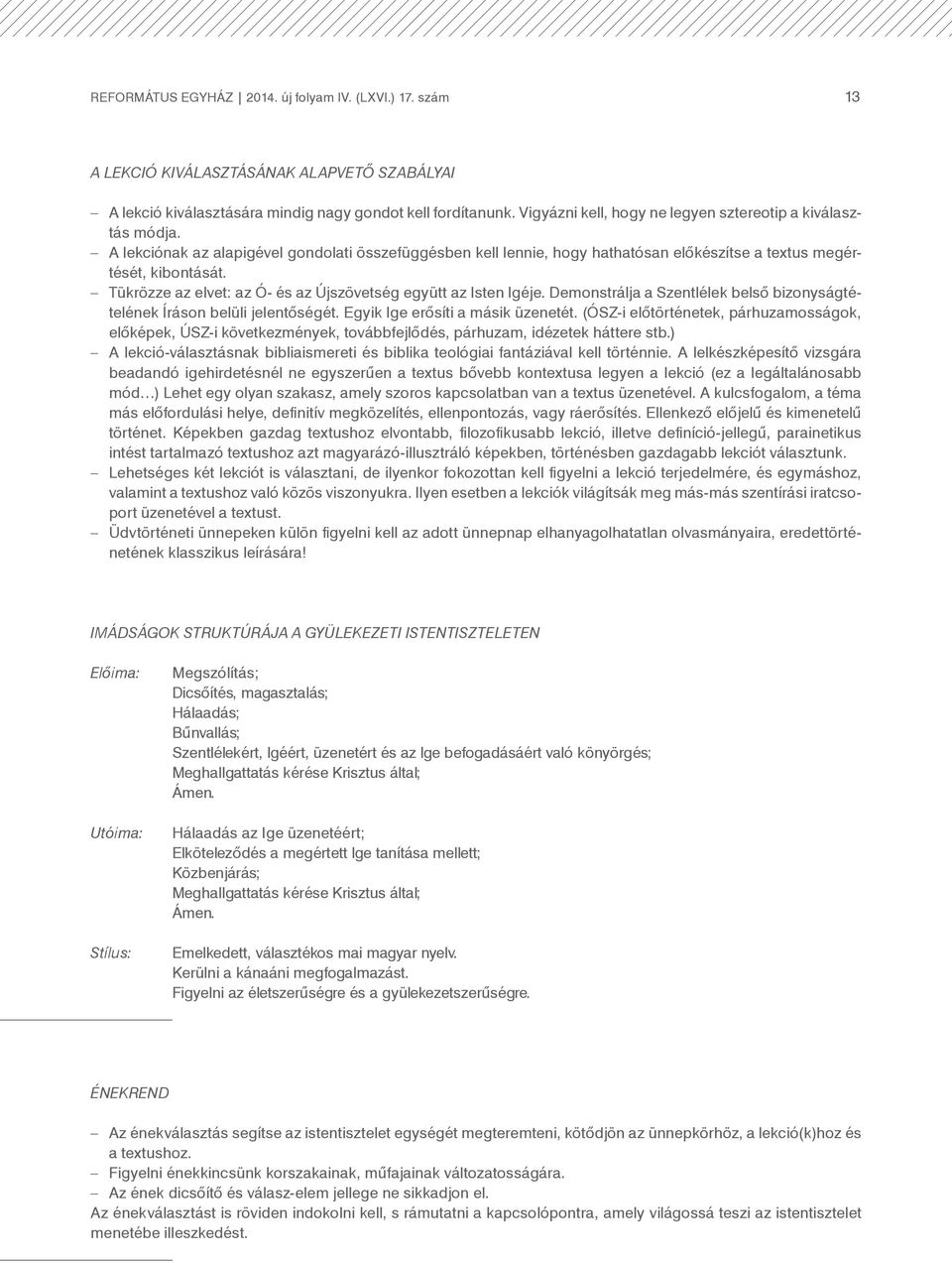 Tükrözze az elvet: az Ó- és az Újszövetség együtt az Isten Igéje. Demonstrálja a Szentlélek belső bizonyságtételének Íráson belüli jelentőségét. Egyik Ige erősíti a másik üzenetét.