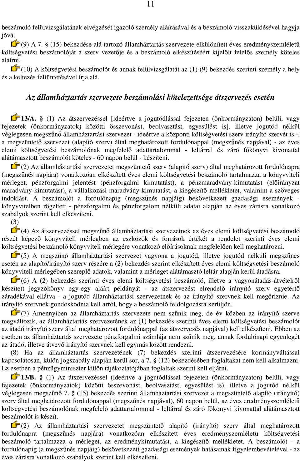 aláírni. (10) A költségvetési beszámolót és annak felülvizsgálatát az (1)-(9) bekezdés szerinti személy a hely és a keltezés feltüntetésével írja alá.