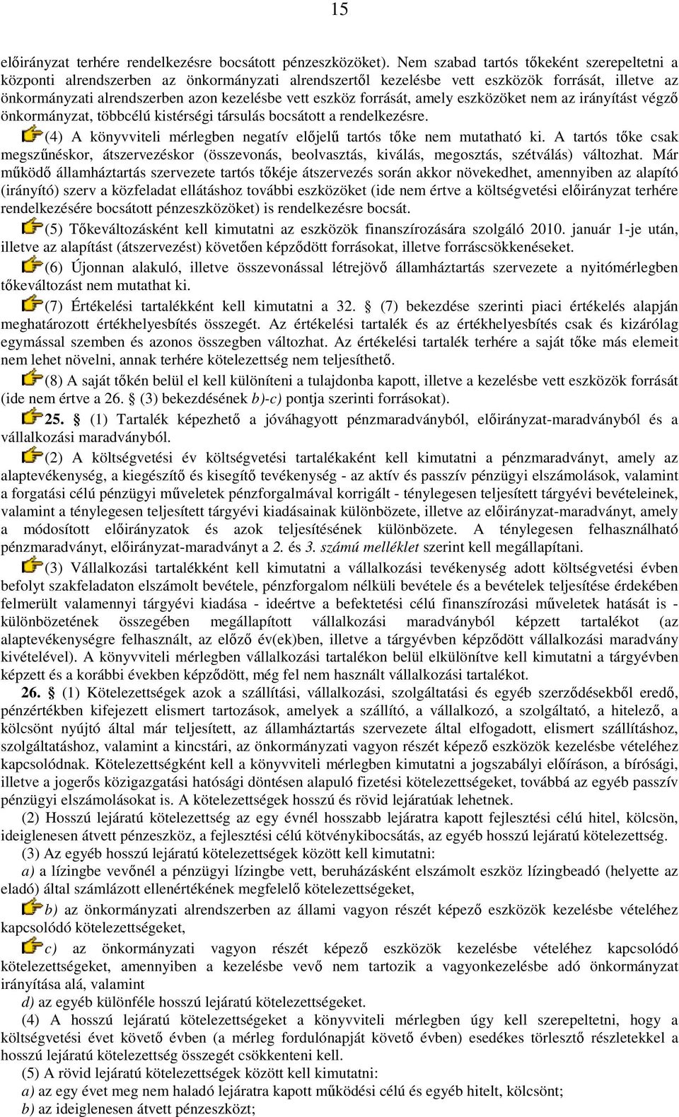 forrását, amely eszközöket nem az irányítást végzı önkormányzat, többcélú kistérségi társulás bocsátott a rendelkezésre. (4) A könyvviteli mérlegben negatív elıjelő tartós tıke nem mutatható ki.
