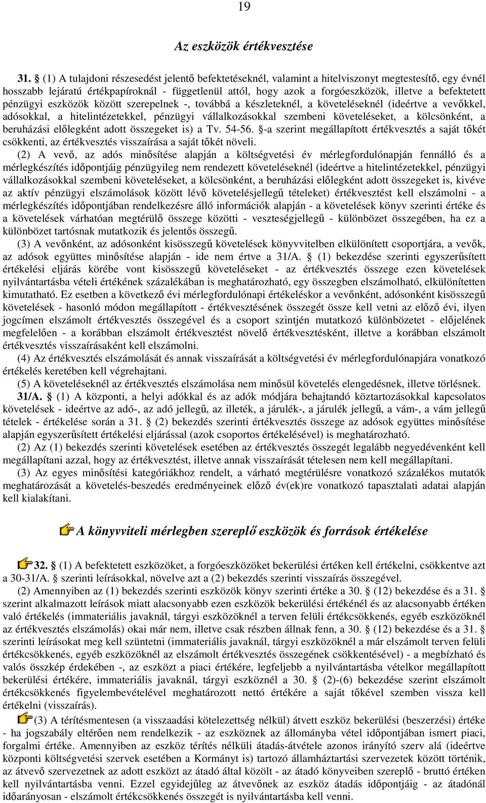 befektetett pénzügyi eszközök között szerepelnek -, továbbá a készleteknél, a követeléseknél (ideértve a vevıkkel, adósokkal, a hitelintézetekkel, pénzügyi vállalkozásokkal szembeni követeléseket, a
