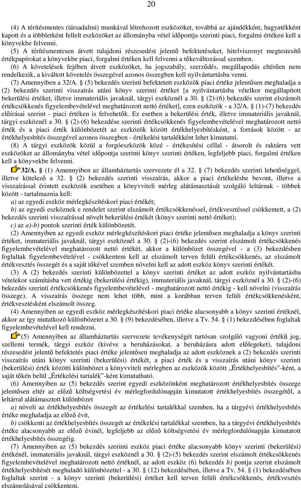 (5) A térítésmentesen átvett tulajdoni részesedést jelentı befektetéseket, hitelviszonyt megtestesítı értékpapírokat a könyvekbe piaci, forgalmi értéken kell felvenni a tıkeváltozással szemben.
