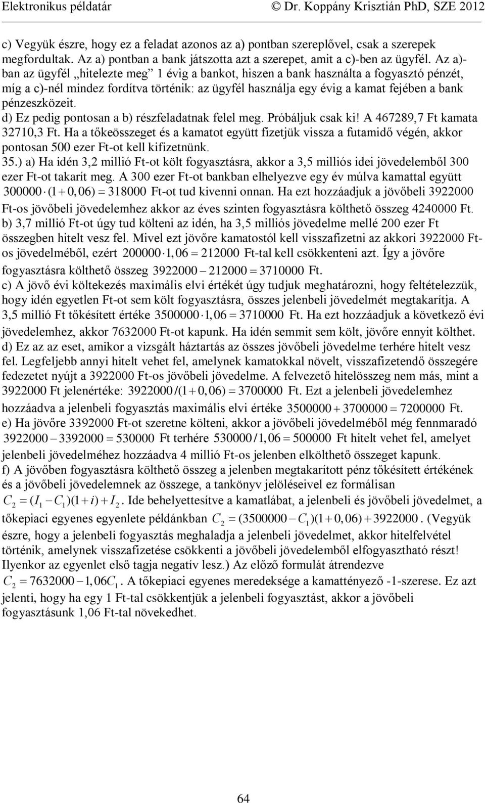 Az a)- ban az ügyfél hitelezte meg évig a bankot, hien a bank hanálta a fogyató pénzét, míg a c)-nél mindez fordítva történik: az ügyfél hanála egy évig a kamat feében a bank pénzeközeit.