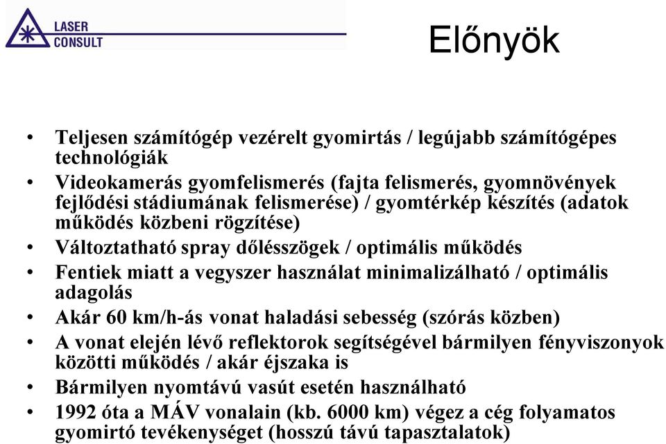 minimalizálható / optimális adagolás Akár 60 km/h-ás vonat haladási sebesség (szórás közben) A vonat elején lévő reflektorok segítségével bármilyen fényviszonyok