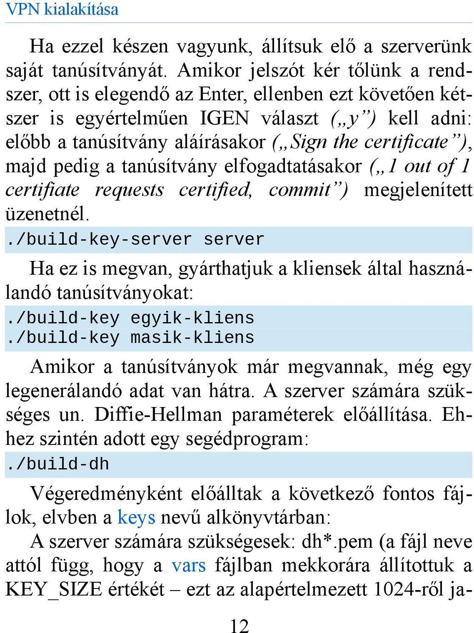 majd pedig a tanúsítvány elfogadtatásakor ( 1 out of 1 certifiate requests certified, commit ) megjelenített üzenetnél.