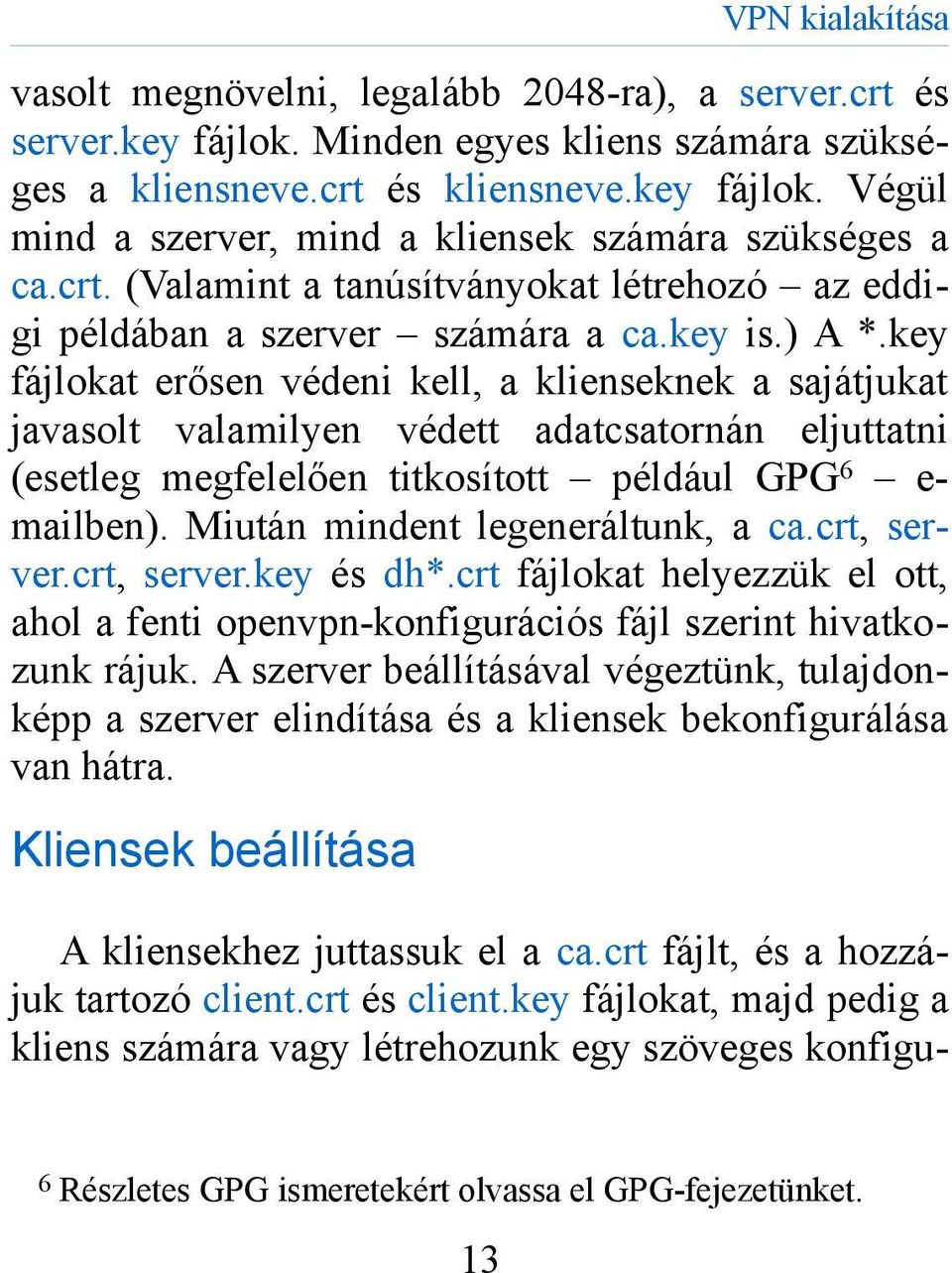 key fájlokat erősen védeni kell, a klienseknek a sajátjukat javasolt valamilyen védett adatcsatornán eljuttatni (esetleg megfelelően titkosított például GPG 6 e- mailben).
