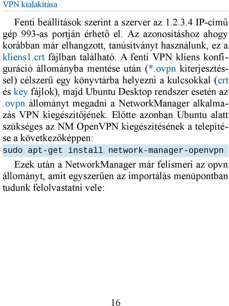 ovpn kiterjesztéssel) célszerű egy könyvtárba helyezni a kulcsokkal (crt és key fájlok), majd Ubuntu Desktop rendszer esetén az.