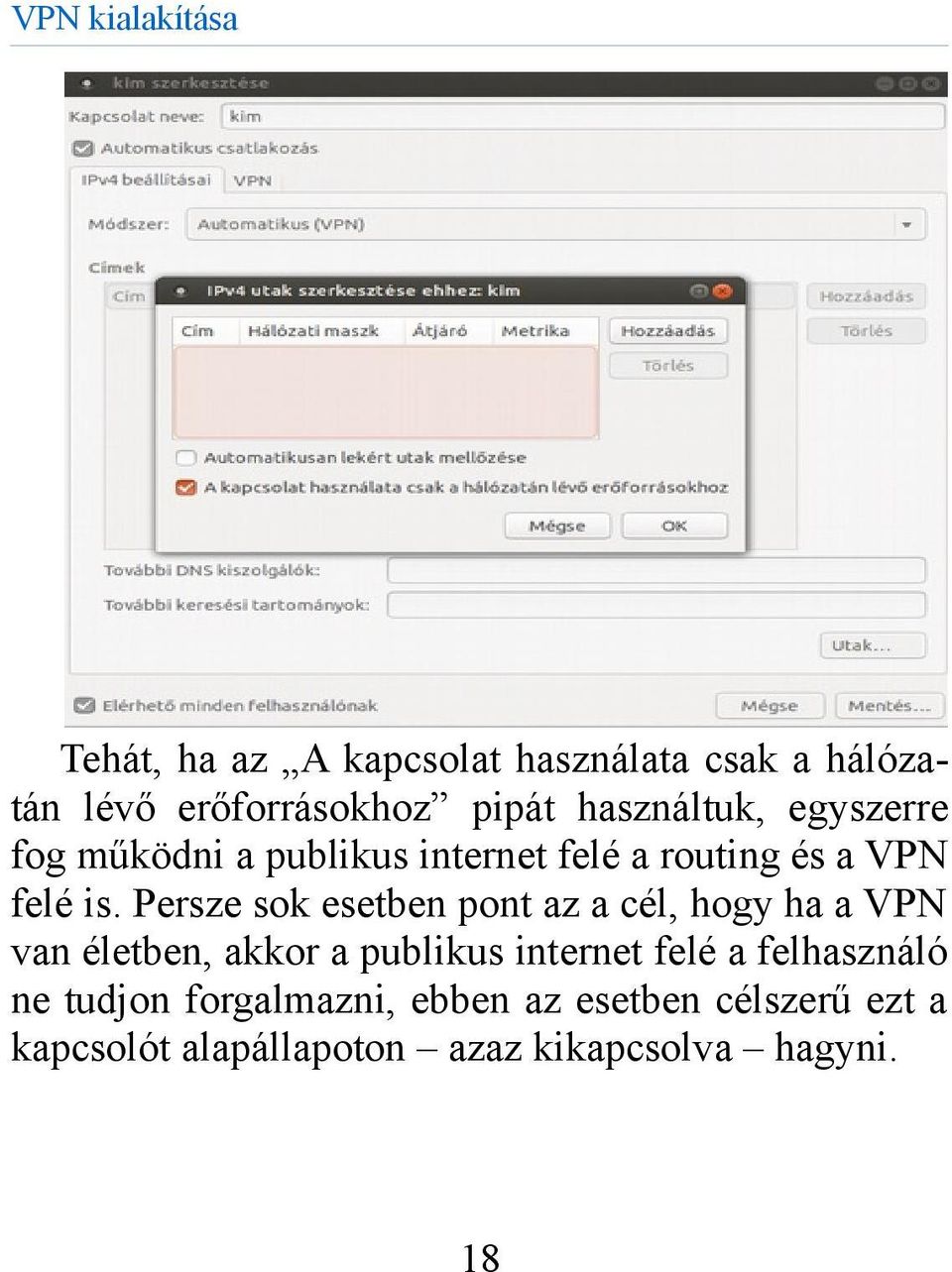 Persze sok esetben pont az a cél, hogy ha a VPN van életben, akkor a publikus internet felé a