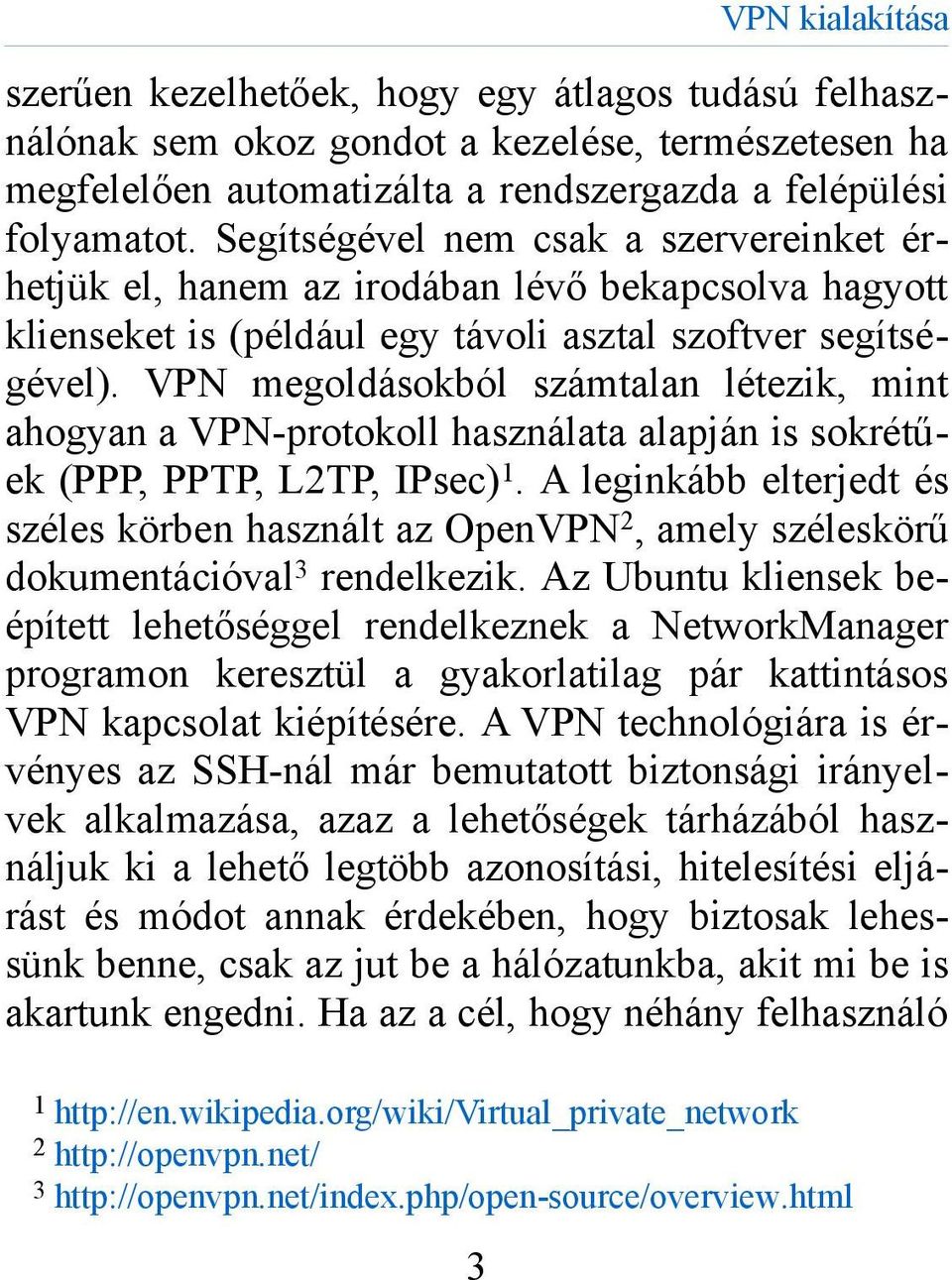 VPN megoldásokból számtalan létezik, mint ahogyan a VPN-protokoll használata alapján is sokrétűek (PPP, PPTP, L2TP, IPsec) 1.