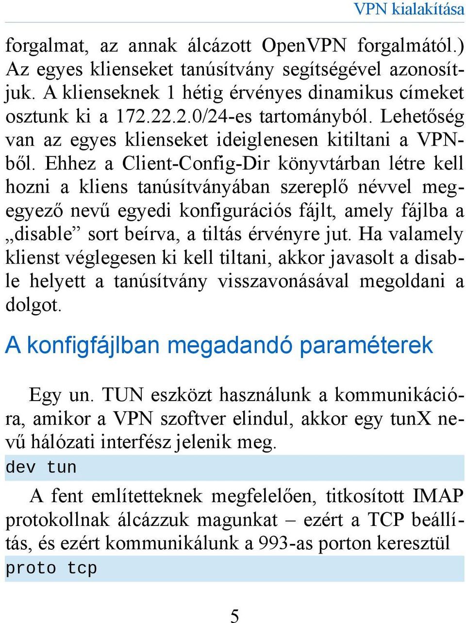 Ehhez a Client-Config-Dir könyvtárban létre kell hozni a kliens tanúsítványában szereplő névvel megegyező nevű egyedi konfigurációs fájlt, amely fájlba a disable sort beírva, a tiltás érvényre jut.