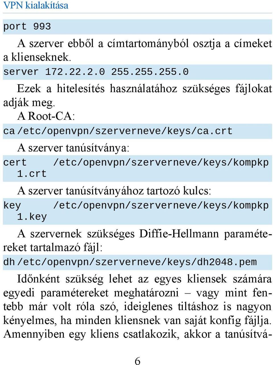 crt A szerver tanúsítványához tartozó kulcs: key /etc/openvpn/szerverneve/keys/kompkp 1.