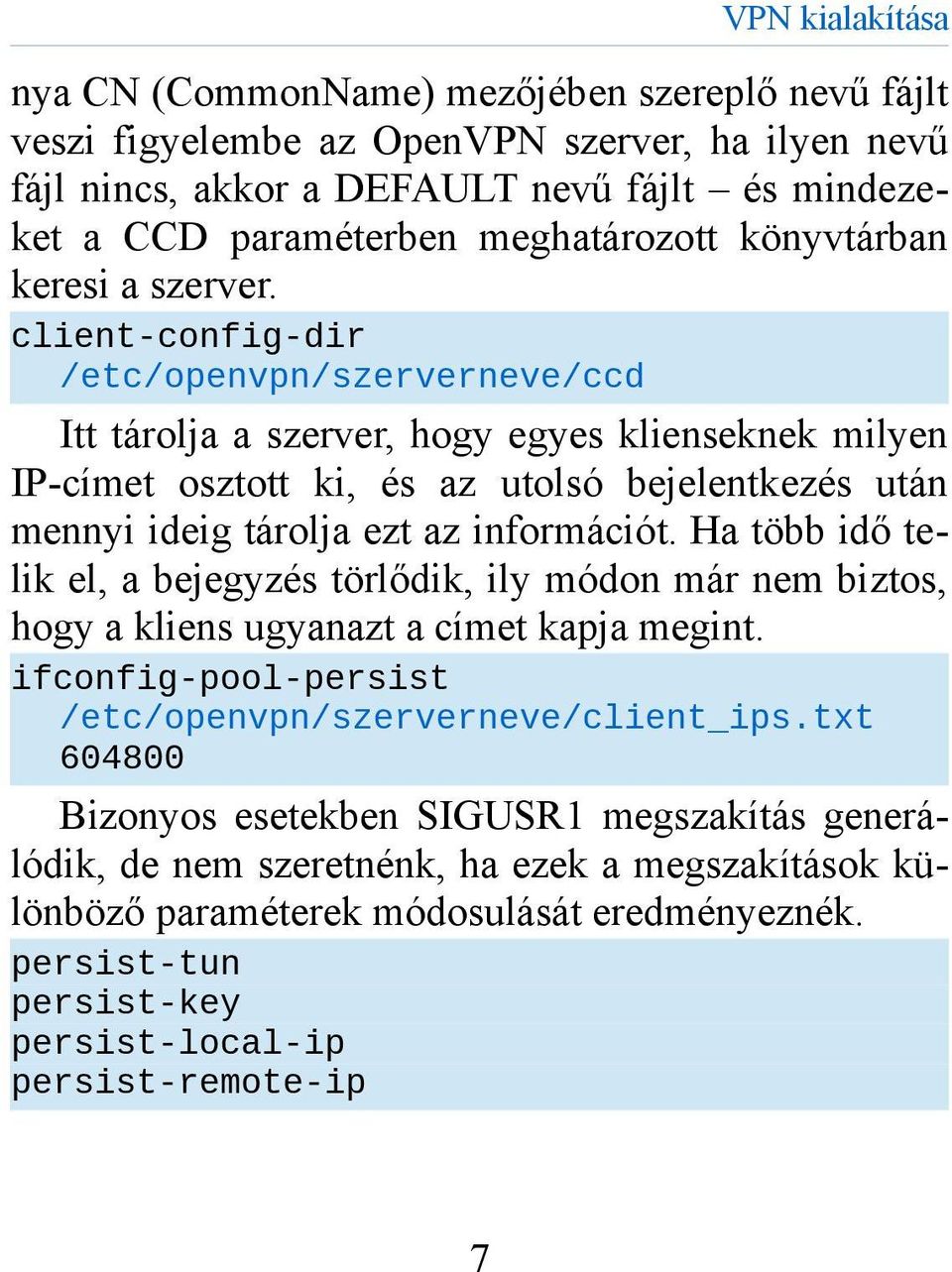 client-config-dir /etc/openvpn/szerverneve/ccd Itt tárolja a szerver, hogy egyes klienseknek milyen IP-címet osztott ki, és az utolsó bejelentkezés után mennyi ideig tárolja ezt az információt.