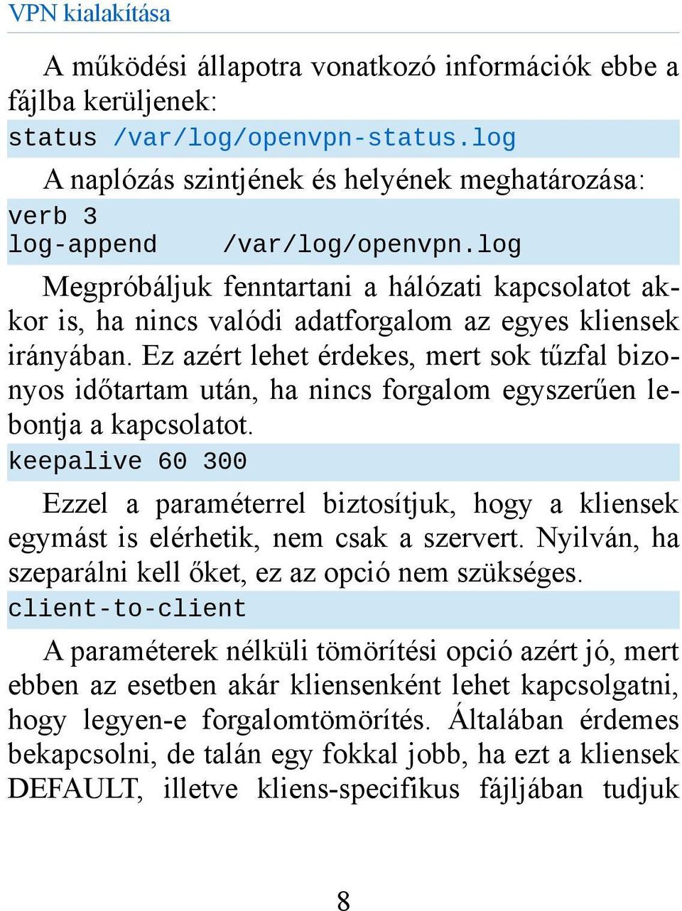 Ez azért lehet érdekes, mert sok tűzfal bizonyos időtartam után, ha nincs forgalom egyszerűen lebontja a kapcsolatot.