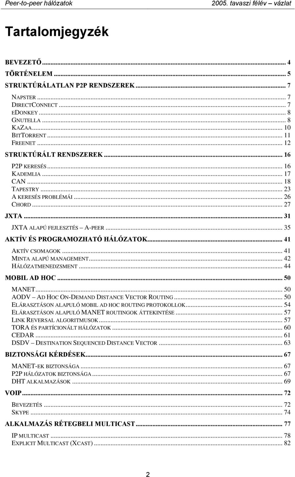 .. 35 AKTÍV ÉS PROGRAMOZHATÓ HÁLÓZATOK... 41 AKTÍV CSOMAGOK... 41 MINTA ALAPÚ MANAGEMENT... 42 HÁLÓZATMENEDZSMENT... 44 MOBIL AD HOC... 50 MANET... 50 AODV AD HOC ON-DEMAND DISTANCE VECTOR ROUTING.