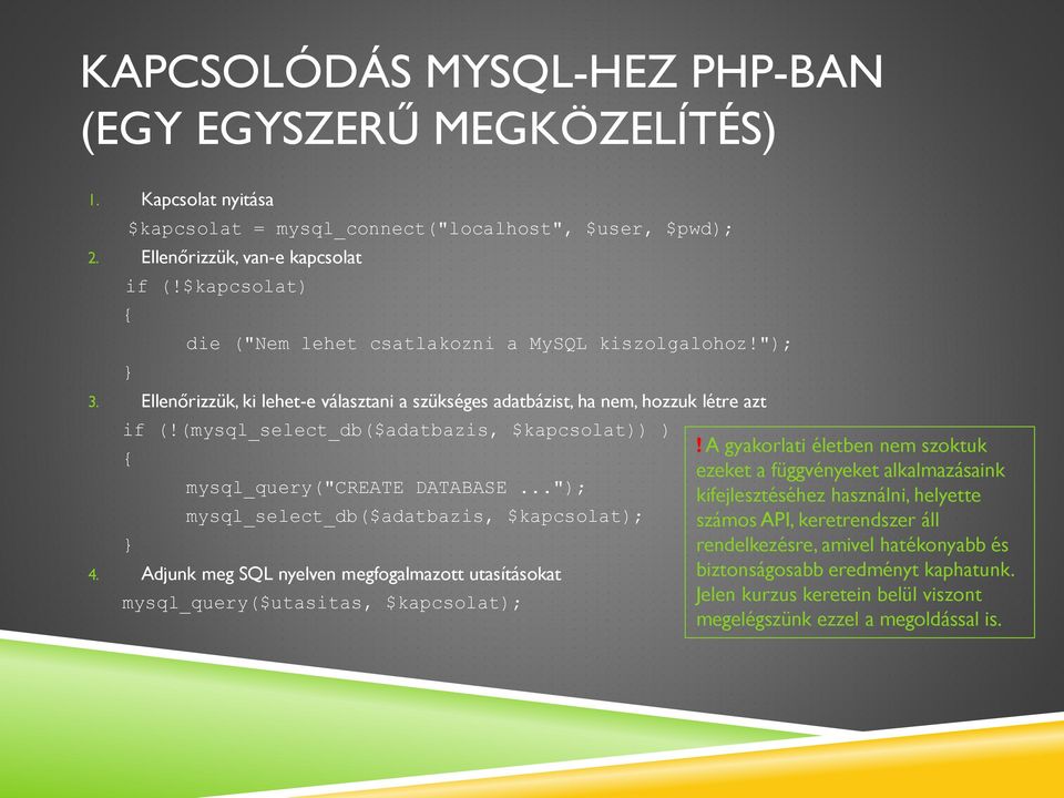 (mysql_select_db($adatbazis, $kapcsolat)) ) { } mysql_query("create DATABASE..."); mysql_select_db($adatbazis, $kapcsolat); 4.